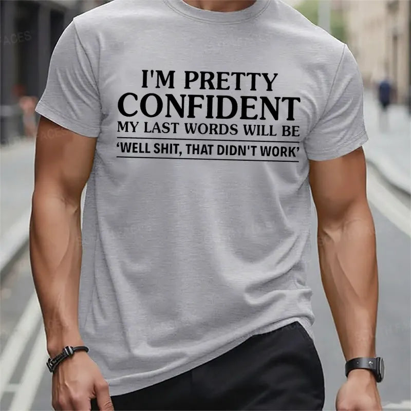 I'm Pretty Confident My Last Words Will Be Well Shit,That Didn't Work t-shirts