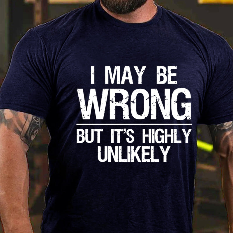 I May Be Wrong But It's Highly Unlikely T-shirt