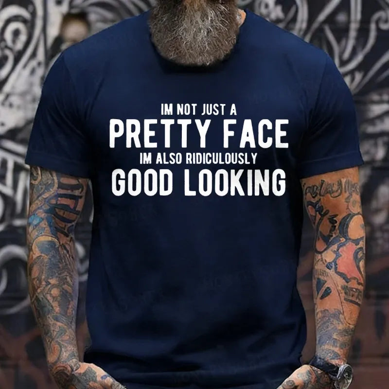 Im Not Just A Pretty Face Im Also Ridiculously Good Looking T-Shirts