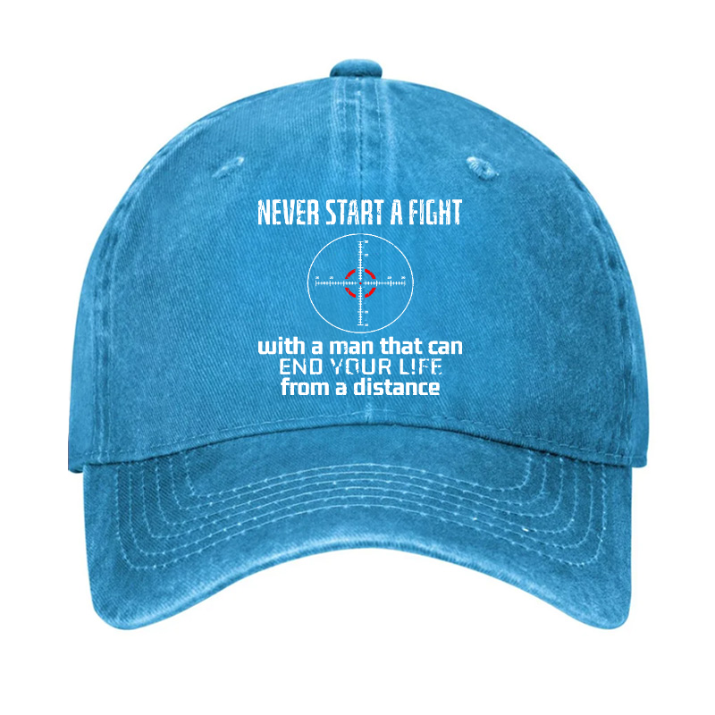 Never Start A Fight With A Man That Can End Your Life From A Distance Hat