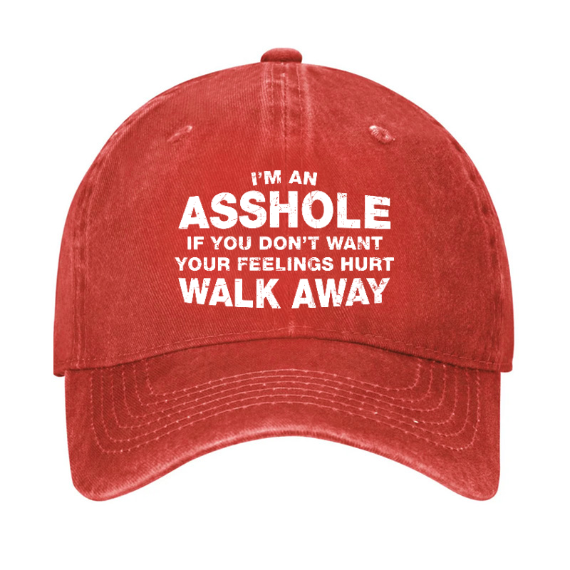 I'm An Asshole So If You Don't Want Your Feelings Hurt Walk Away Hat