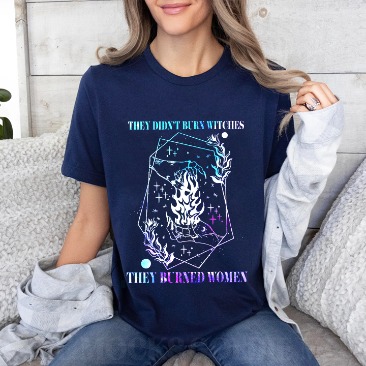 They Didn't Burn Witches They Burned Women Unisex T-shirt/Crewneck/Hoodie