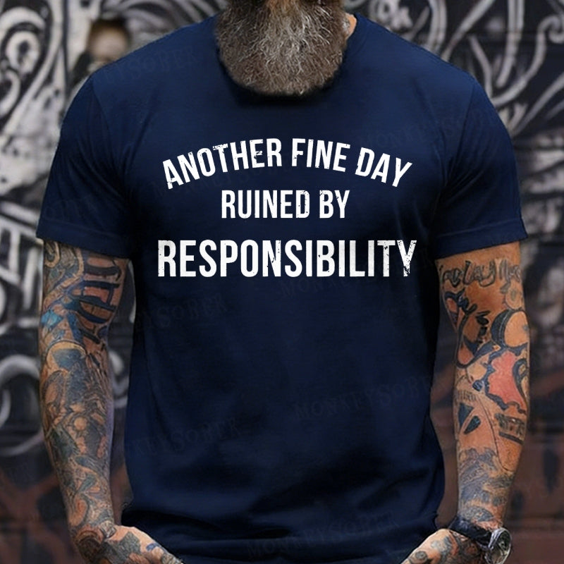 Another Fine Day Ruined By Responsibility T-Shirts