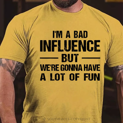 I'm A Bad Influence But We're Gonna Have A Lot Of Fun T-Shirt
