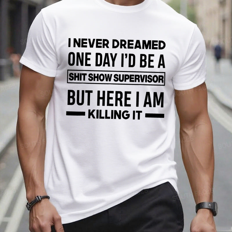 I Never Dreamed One Day I'd Be A Shit Show Supervisor But Here I Am Killing It T-Shirts