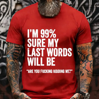 I'm 99% Sure My Last Words Will Be Are You Fcking Kidding Me T-Shirts