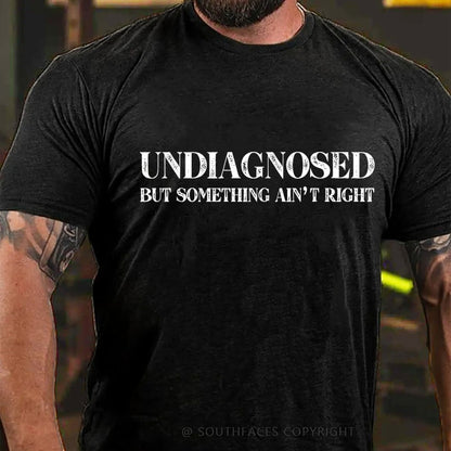 Undiagnosed But Something Ain't Right  Funny T-Shirt