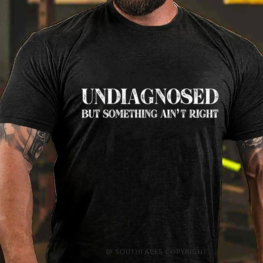 Undiagnosed But Something Ain't Right  Funny T-Shirt