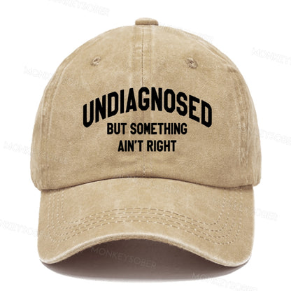 Undiagnosed But Something Ain't Right  baseball cap