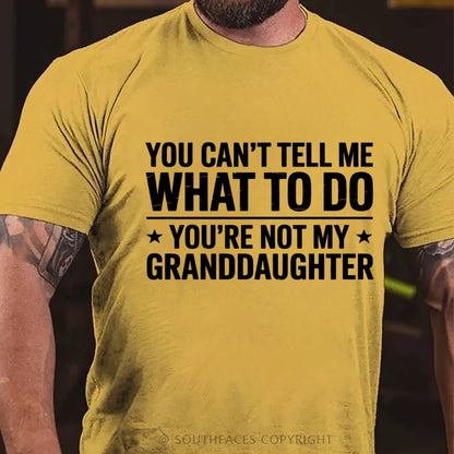 You Can't Tell Me What To Do You Are Not My Granddaughter T-Shirt