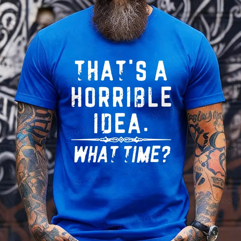 That's A Horrible Idea. What Time? Funny T-Shirts