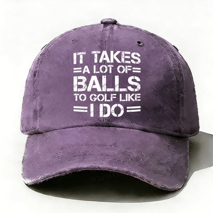 It Takes A Lot of Balls to Golf Like I Do Baseball Cap
