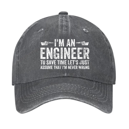 I'm An Engineer To Save Time Let's Just Assume That I'm Never Wrong Hat