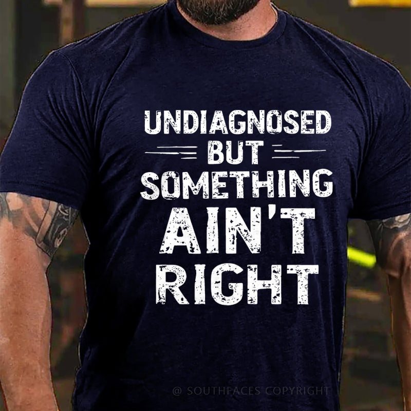 Undiagnosed But Something Ain't Right T-Shirt