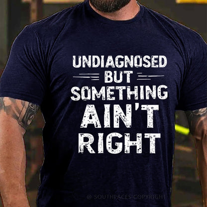 Undiagnosed But Something Ain't Right T-Shirt