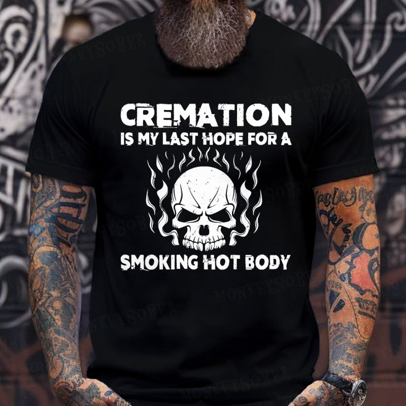 Cremation Is My Last Hope For A Smoking Hot Body T-Shirts