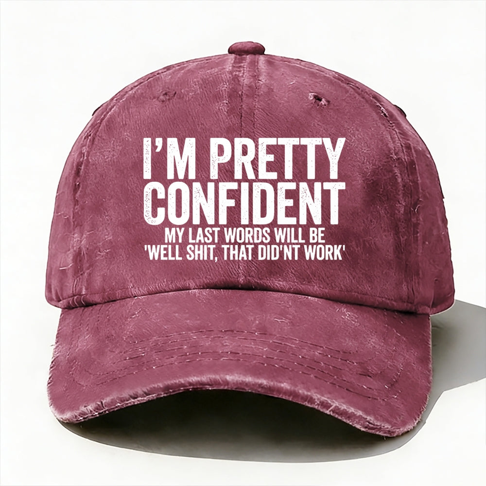 I'm Pretty Confident My Last Words Will Be Well Shit, That Didn't Work baseball cap