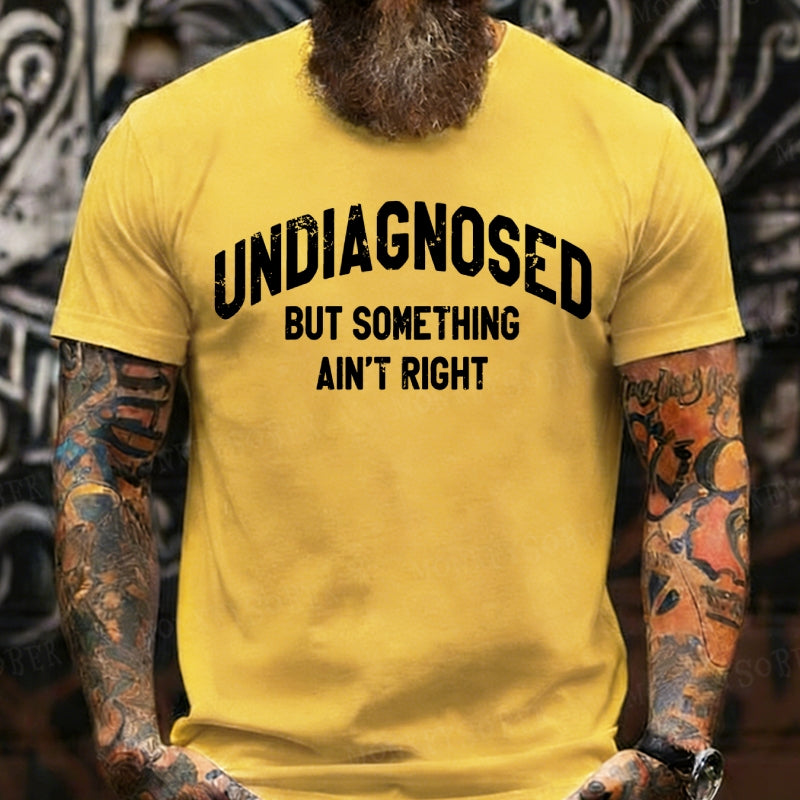 Undiagnosed But Something Ain't Right T-Shirts