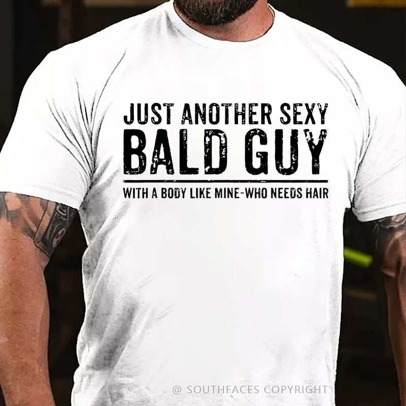 Just Another Sexy Bald Guy With A Body Like Mine-Who Needs Hair T-Shirt