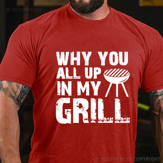Why You All Up in My Grill T-Shirt