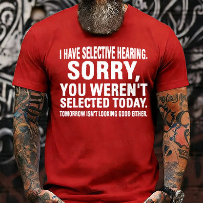 I Have Selective Hearing. Sorry, You Weren't Selected Today. Tomorrow Isn't Looking Good Either T-Shirt