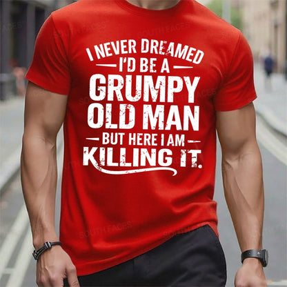 Never Dreamed I'd Be A Grumpy Old Man But Here I Am Killing It t-shirts