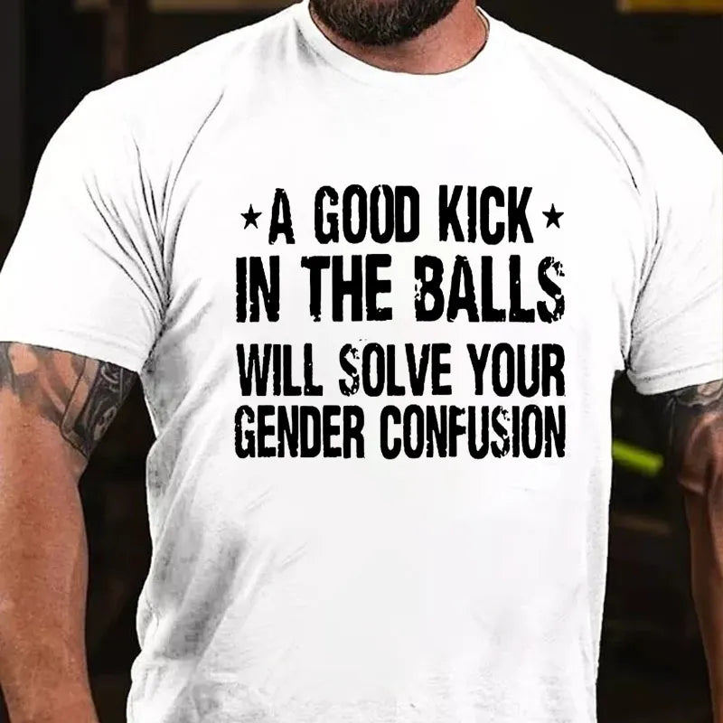 A Good Kick In The Balls Will Solve Your Gender Confusion Cotton Casual Crew Neck T-shirt