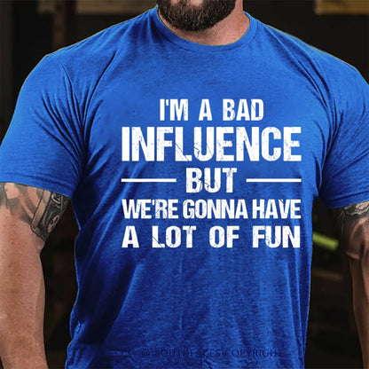 I'm A Bad Influence But We're Gonna Have A Lot Of Fun T-Shirt
