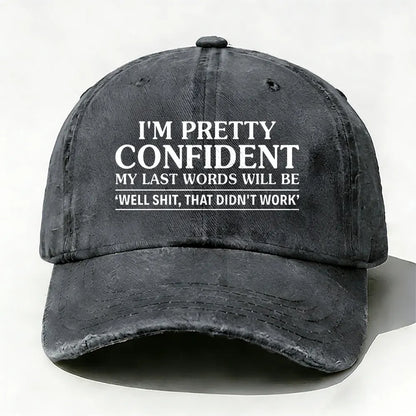 I'm Pretty Confident My Last Words Will Be Well Shit, That Didn't Work  baseball cap