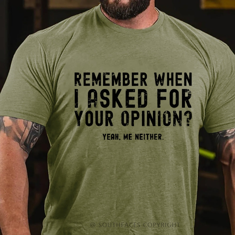 Remember When I Asked For Your Opinion? Yeah. Me Neither T-Shirt