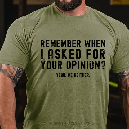 Remember When I Asked For Your Opinion? Yeah. Me Neither T-Shirt