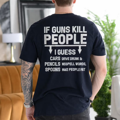 IF GUNS KILL PEOPLE I GUESS CARS DRIVE DRUNK & PENCILS MISSPELL WORDS, SPOONS MAKE PEOPLE FAT Unisex T-shirt/Crewneck/Hoodie