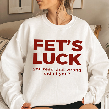 Fet's Luck You Read That Wrong Didn't You£¿Fet¡¯s Luck Funny Optical Illusion Unisex T-shirt/Crewneck/Hoodie