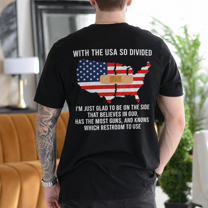 WITH THE USA SO DIVIDED  I¡¯M JUST GLAD TO BE ON THE SIDE THAT BELIEVES IN GOD, HAS THE MOST GUNS, AND KNOWS WHICH RESTROOM TO USE Unisex T-shirt/Crewneck/Hoodie