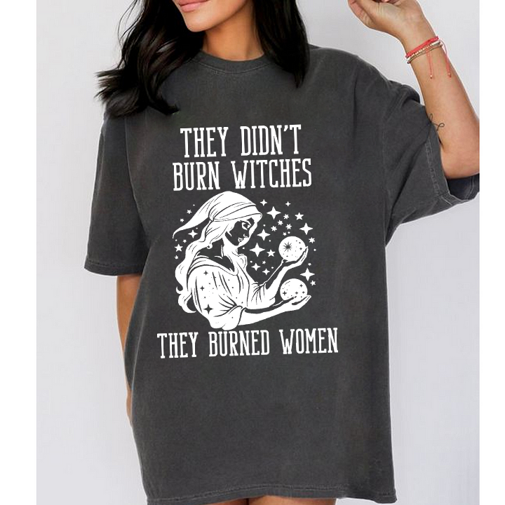 They Didn't Burn Witches They Burned Women Unisex T-shirt/Crewneck/Hoodie
