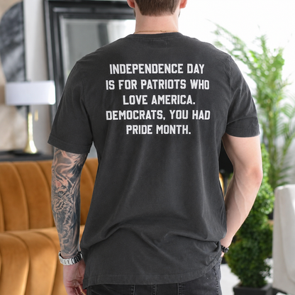 INDEPENDENCE DAY IS FOR PATRIOTS WHO LOVE AMERICA. DEMOCRATS, YOU HAD PRIDE MONTH Unisex T-shirt/Crewneck/Hoodie