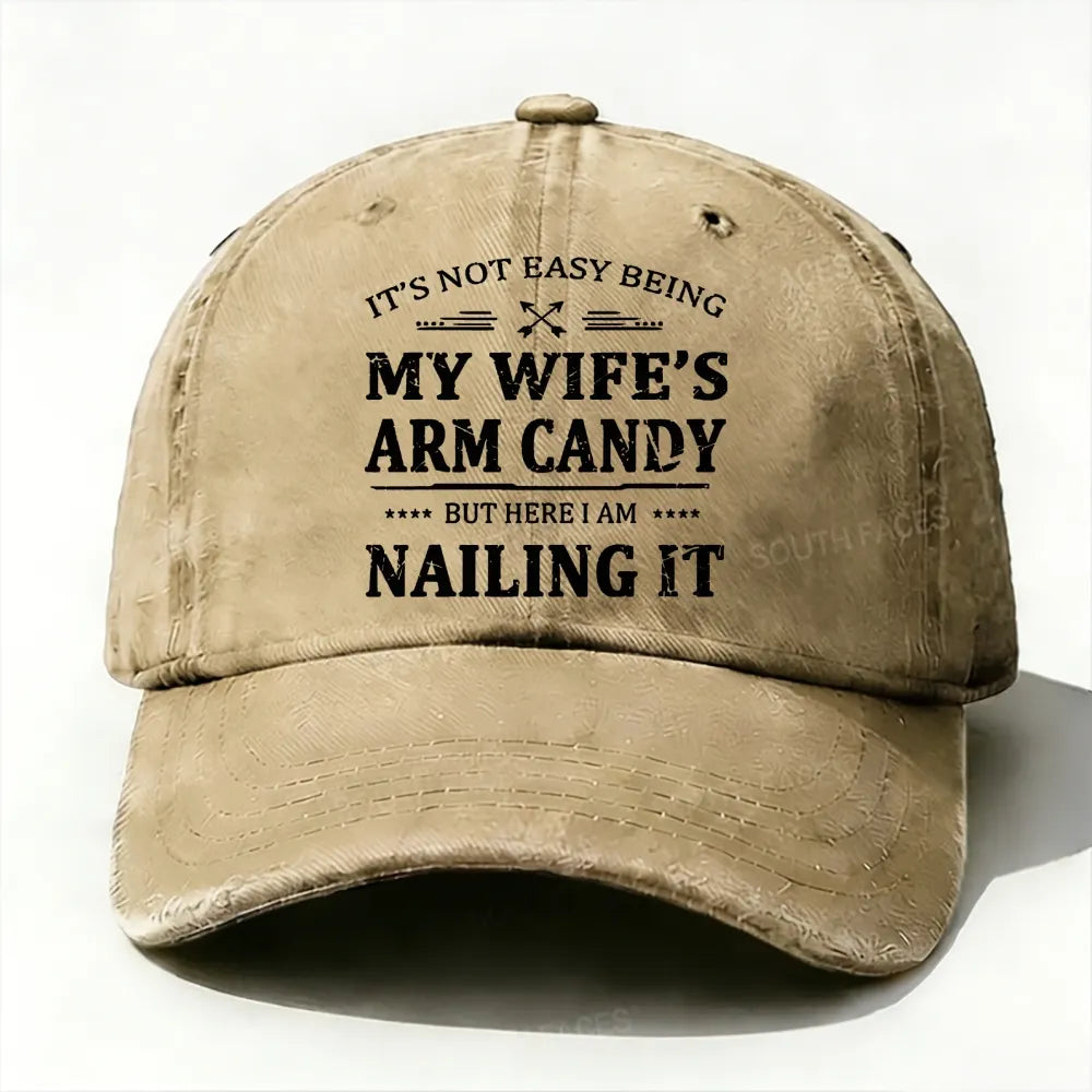It's Not Easy Being My Wife's Arm Candy But Here I Am Nailing It  Baseball Cap