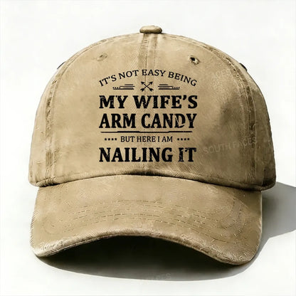 It's Not Easy Being My Wife's Arm Candy But Here I Am Nailing It  Baseball Cap