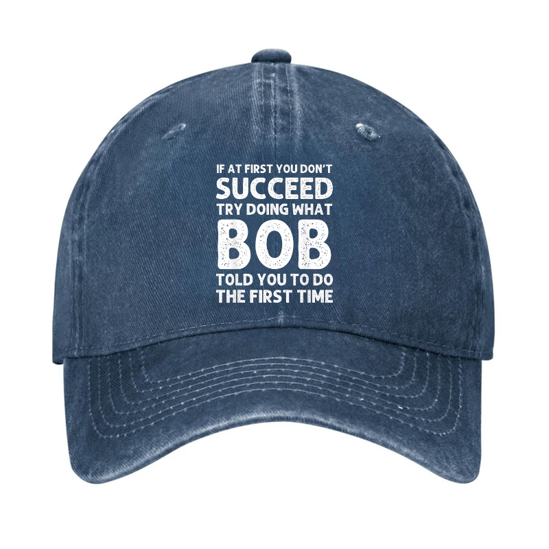 If At First You Don't Succeed Try Doing What Bob Told You To Do Hat