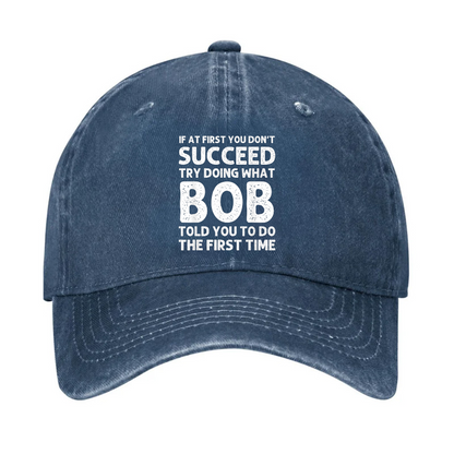 If At First You Don't Succeed Try Doing What Bob Told You To Do Hat