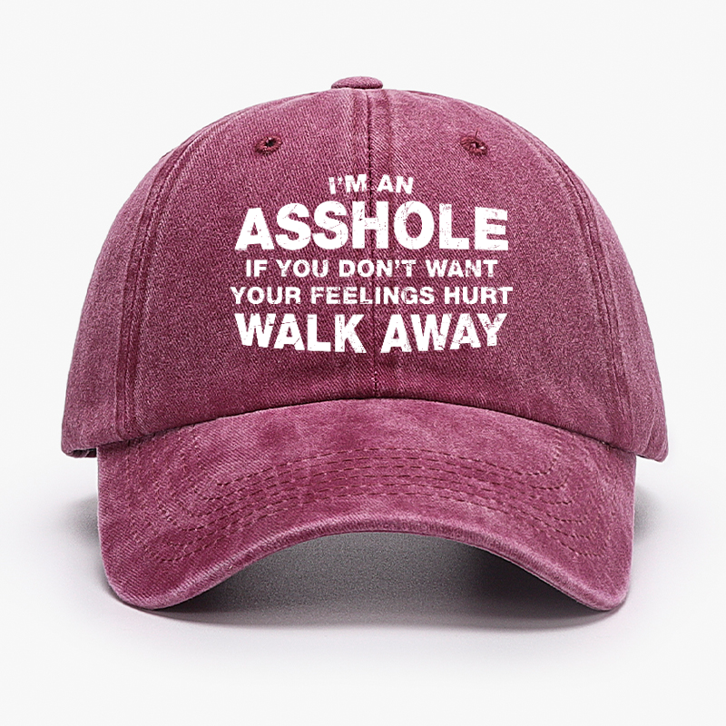 I'm An Asshole So If You Don't Want Your Feelings Hurt Walk Away Hat