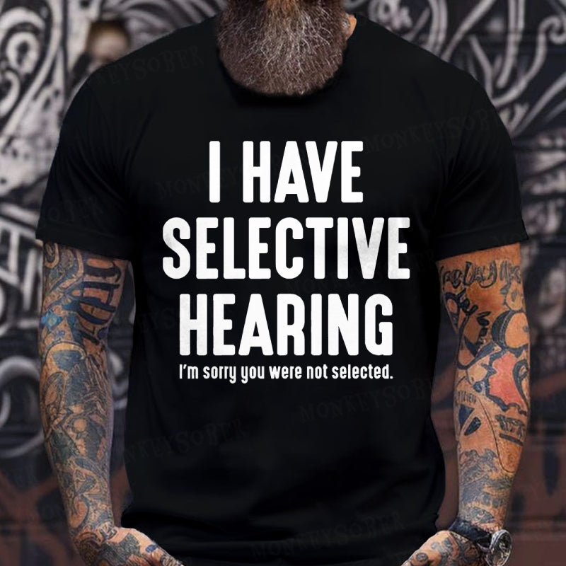 I Have Selective Hearing I'm Sorry You Were Not Selected T-Shirts
