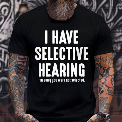 I Have Selective Hearing I'm Sorry You Were Not Selected T-Shirts