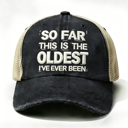 Embroidered So Far This Is The Oldest I've Ever Been Trucker Cap