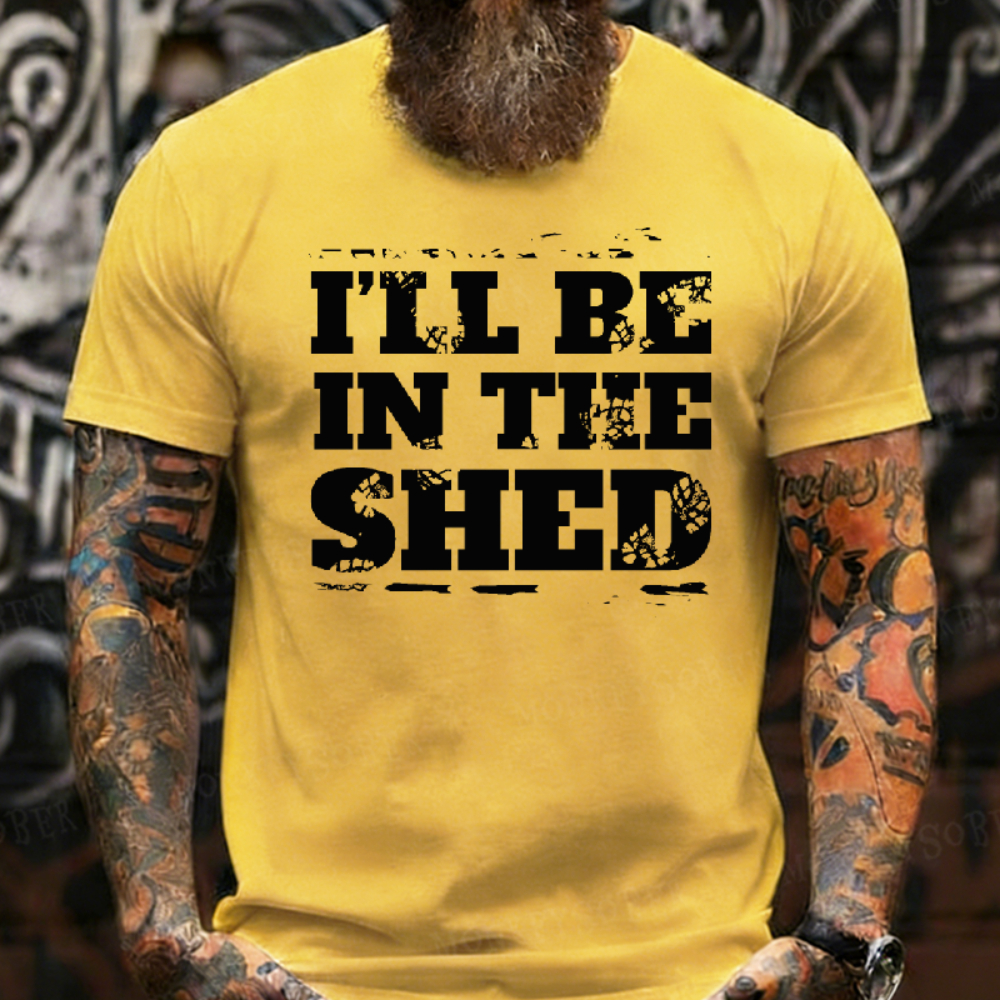 I'll Be In The Shed Funny Men's T-shirt