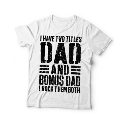 I Have Two Titles Dad And Bonus Dad I Rock Them Both Unisex T-shirt/Crewneck/Hoodie