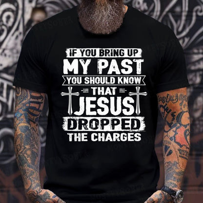 If You Bring Up My Past You Should Know That Jesus Dropped The Charges T-Shirts