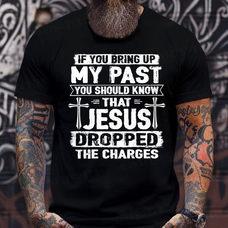 If You Bring Up My Past You Should Know That Jesus Dropped The Charges T-Shirts