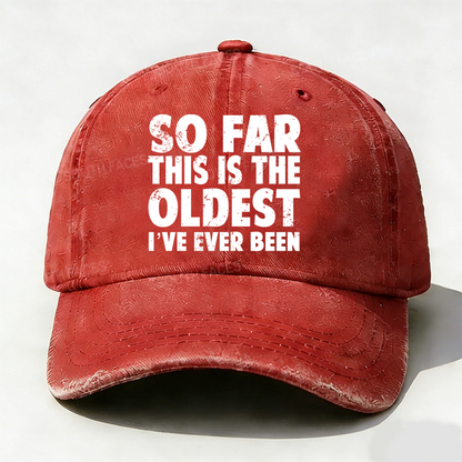 So Far This Is The Oldest I've Ever Been Hats