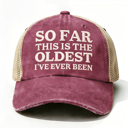 Embroidered So Far This Is The Oldest I've Ever Been Trucker Cap